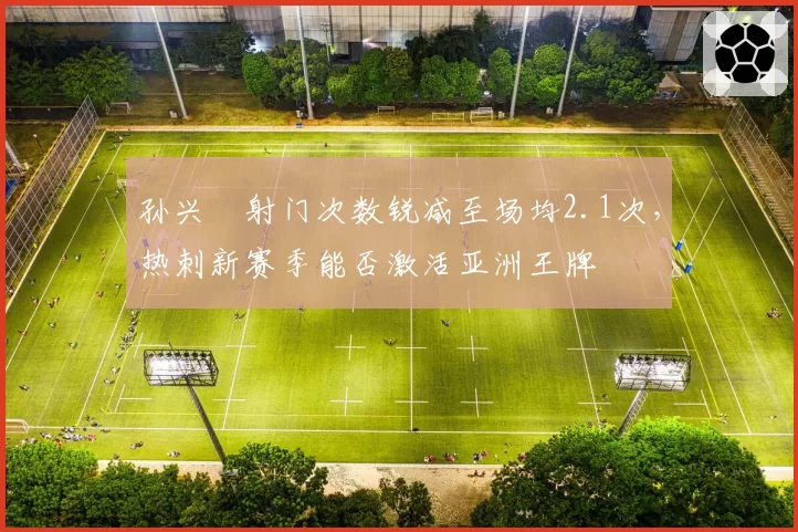 孙兴慜射门次数锐减至场均2.1次，热刺新赛季能否激活亚洲王牌