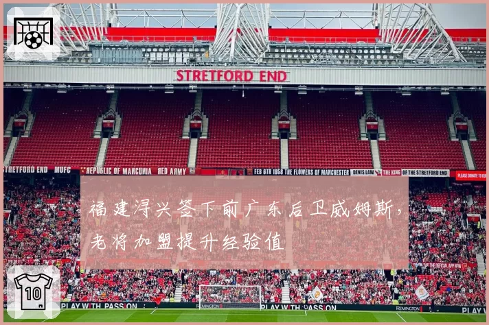 福建浔兴签下前广东后卫威姆斯，老将加盟提升经验值