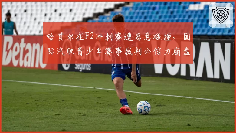 哈贾尔在F2冲刺赛遭恶意碰撞，国际汽联青少年赛事裁判公信力崩盘