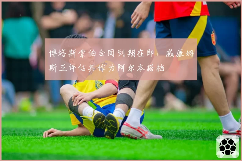 博塔斯索伯合同到期在即,威廉姆斯正评估其作为阿尔本搭档