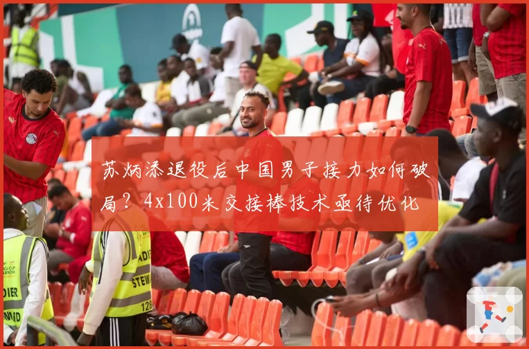 苏炳添退役后中国男子接力如何破局？4x100米交接棒技术亟待优化
