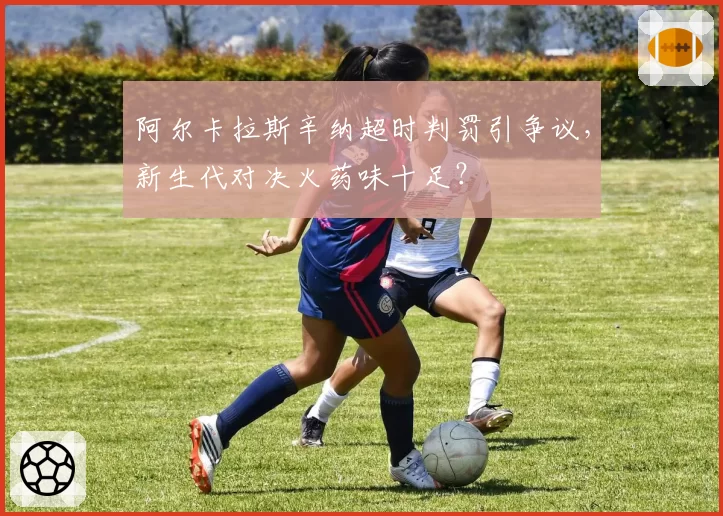 阿尔卡拉斯辛纳超时判罚引争议,新生代对决火药味十足?