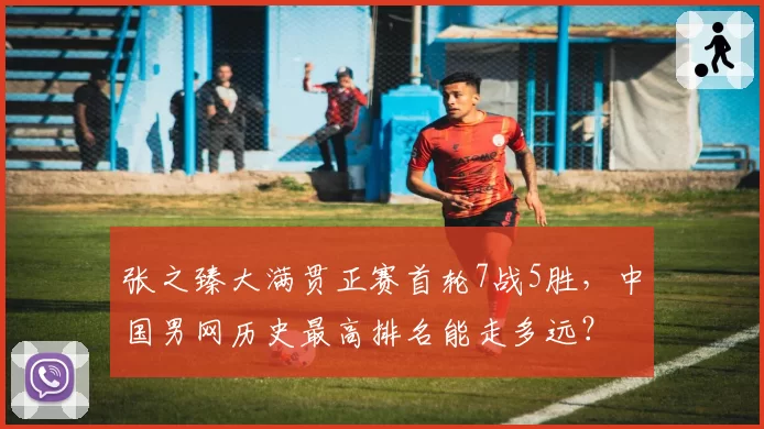 张之臻大满贯正赛首轮7战5胜，中国男网历史最高排名能走多远？